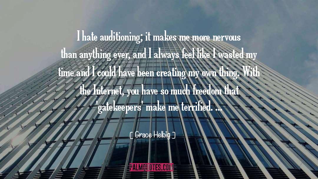 Grace Helbig Quotes: I hate auditioning; it makes