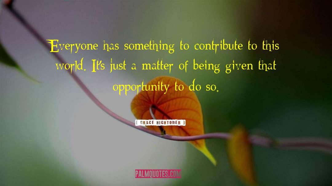 Grace Hightower Quotes: Everyone has something to contribute