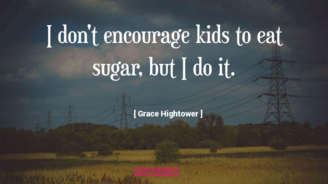 Grace Hightower Quotes: I don't encourage kids to