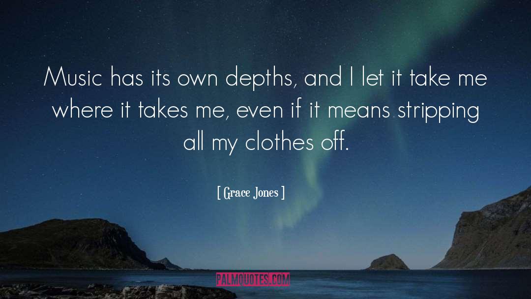 Grace Jones Quotes: Music has its own depths,