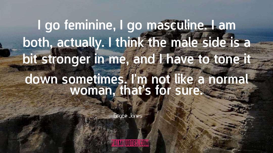 Grace Jones Quotes: I go feminine, I go