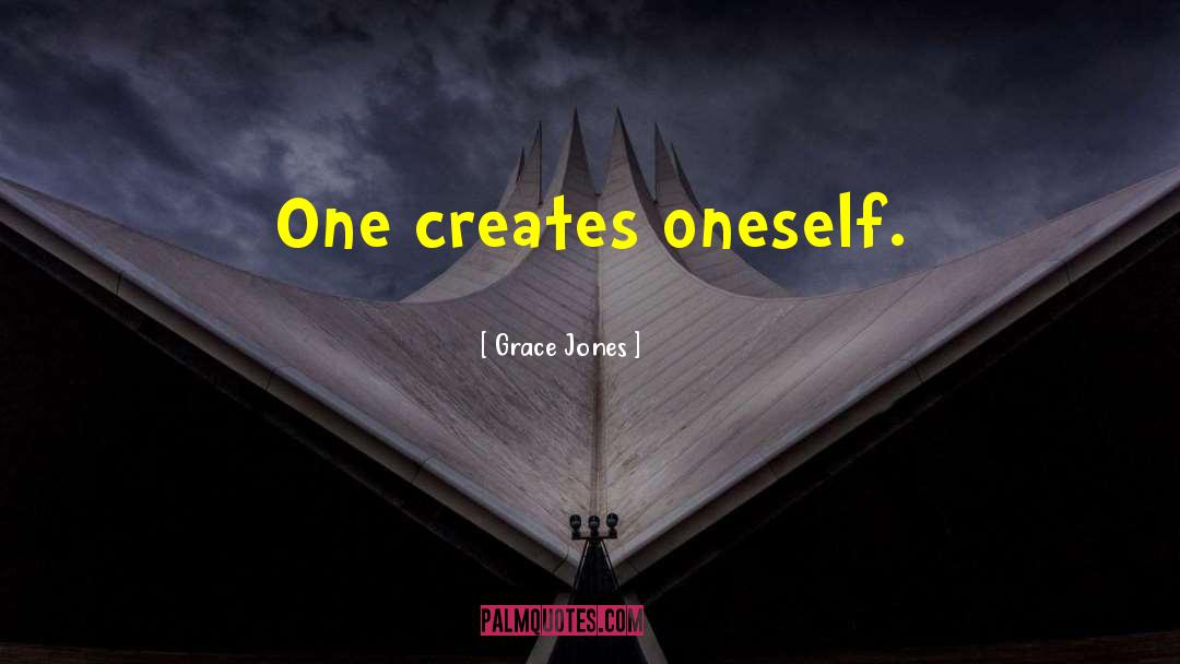 Grace Jones Quotes: One creates oneself.