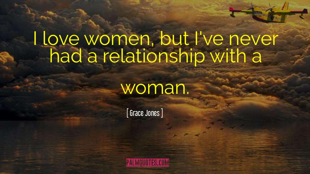 Grace Jones Quotes: I love women, but I've