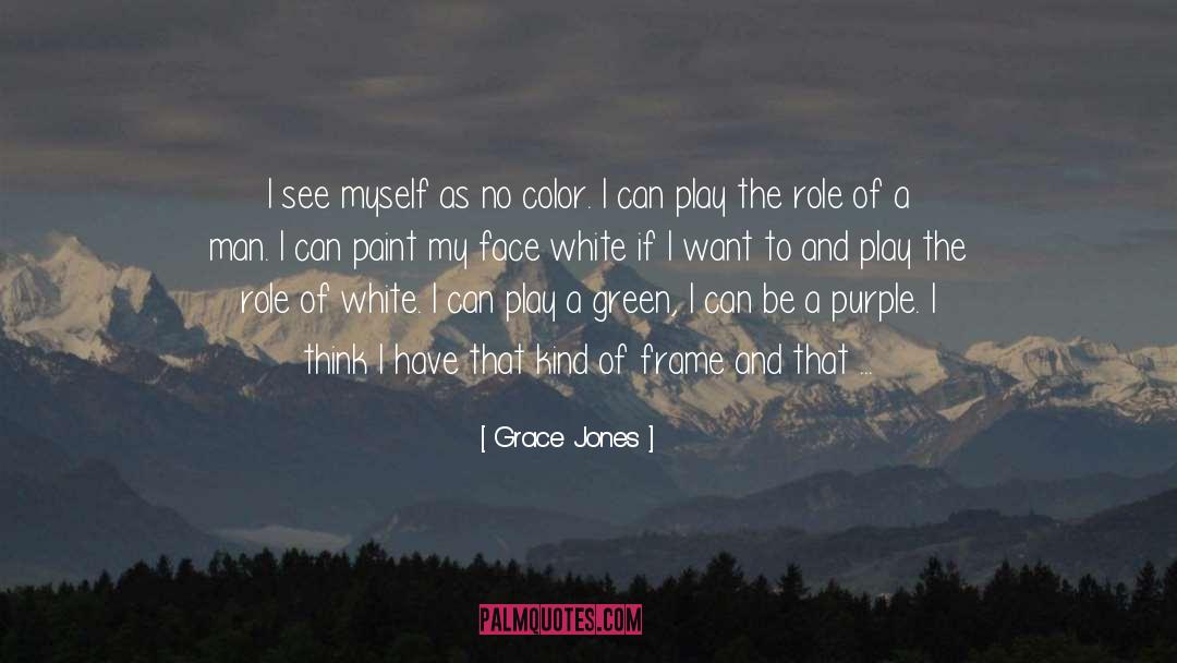 Grace Jones Quotes: I see myself as no