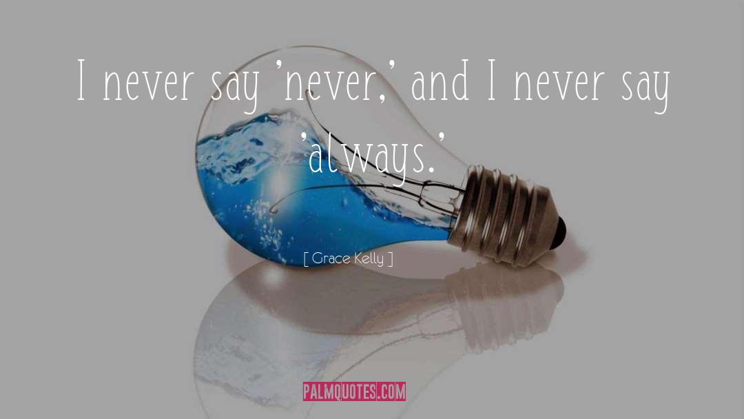 Grace Kelly Quotes: I never say 'never,' and