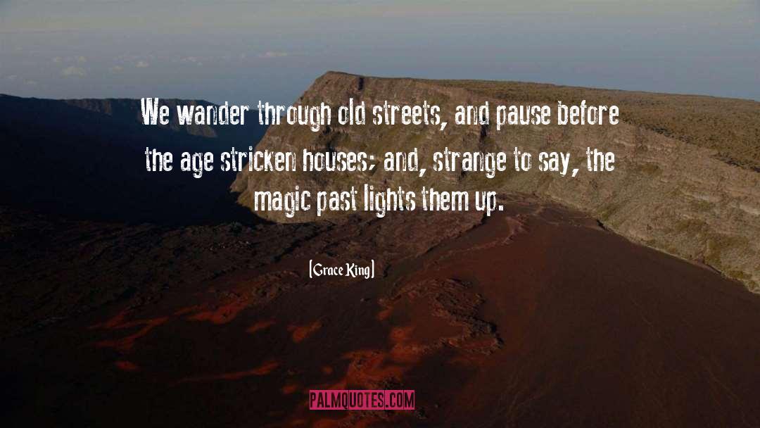 Grace King Quotes: We wander through old streets,