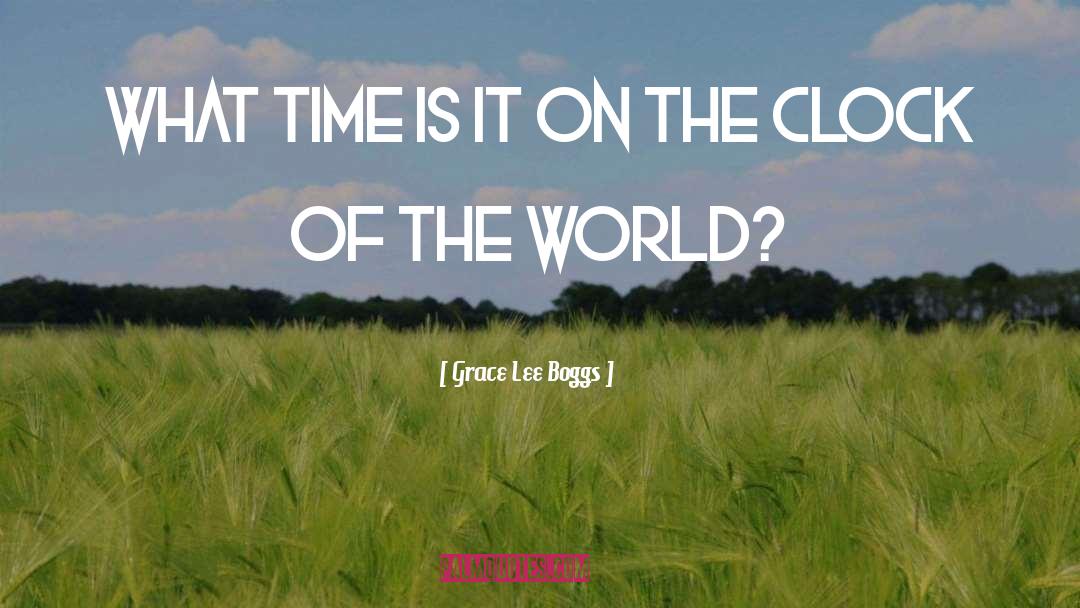 Grace Lee Boggs Quotes: What time is it on