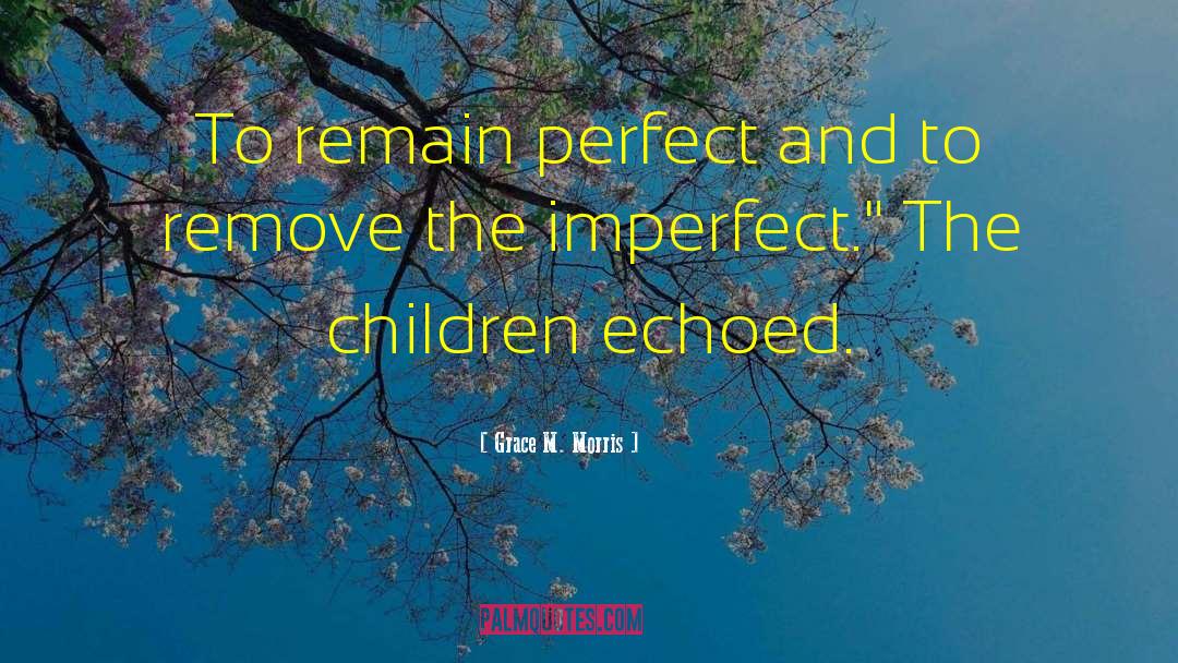 Grace M. Morris Quotes: To remain perfect and to