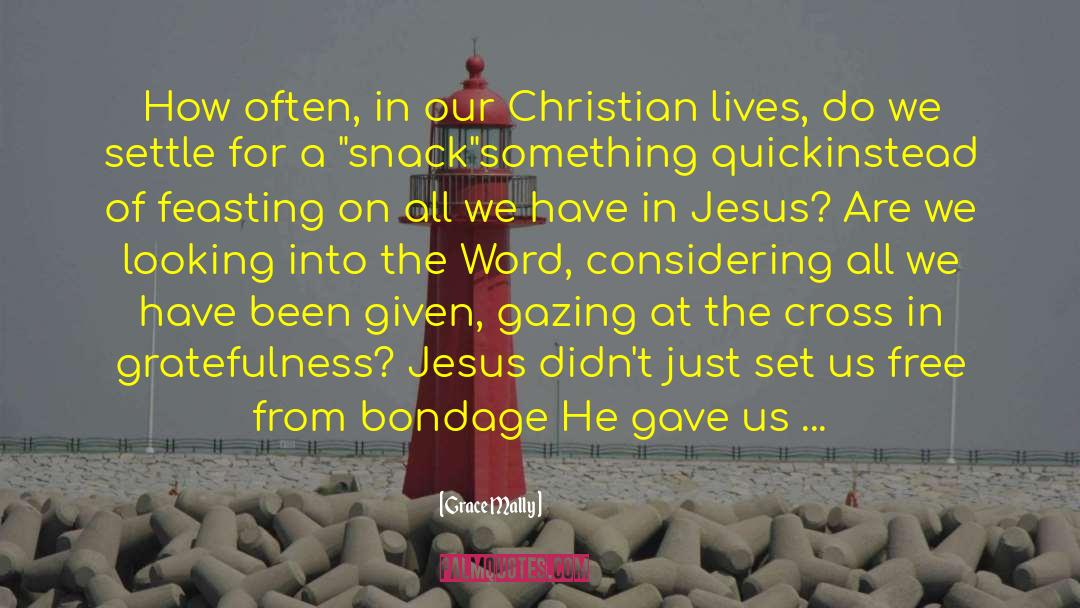 Grace Mally Quotes: How often, in our Christian