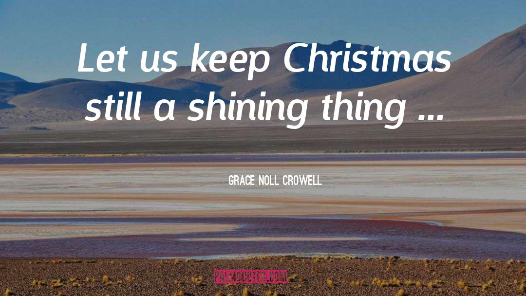 Grace Noll Crowell Quotes: Let us keep Christmas still