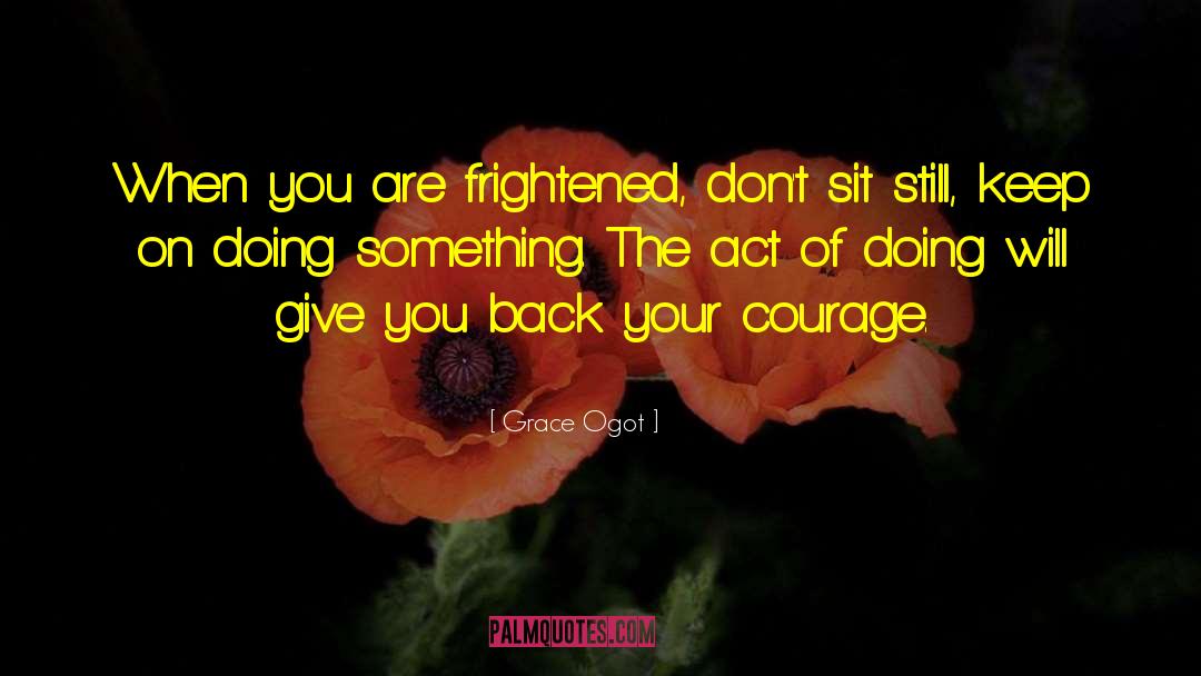 Grace Ogot Quotes: When you are frightened, don't