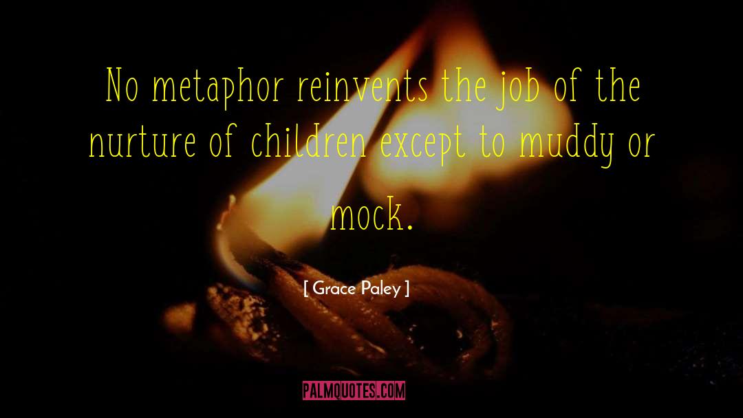 Grace Paley Quotes: No metaphor reinvents the job