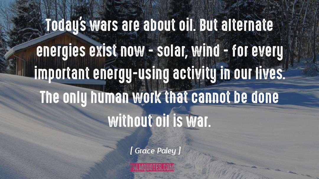 Grace Paley Quotes: Today's wars are about oil.