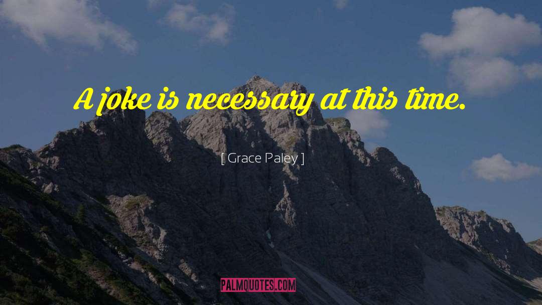 Grace Paley Quotes: A joke is necessary at