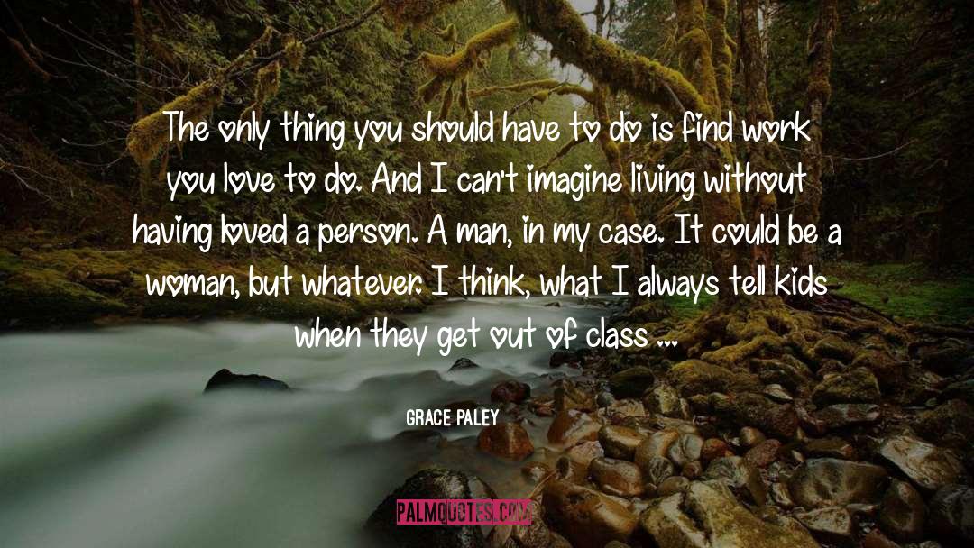 Grace Paley Quotes: The only thing you should