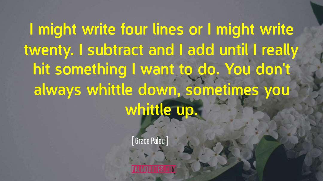 Grace Paley Quotes: I might write four lines