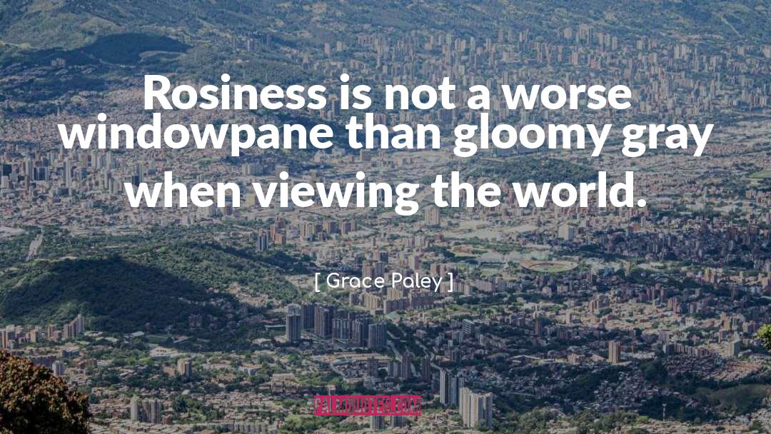 Grace Paley Quotes: Rosiness is not a worse