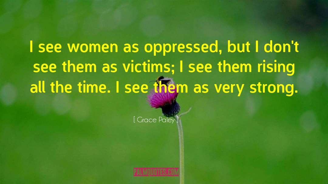 Grace Paley Quotes: I see women as oppressed,