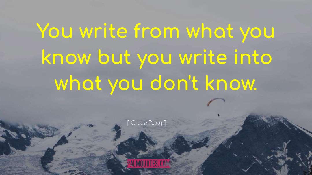 Grace Paley Quotes: You write from what you