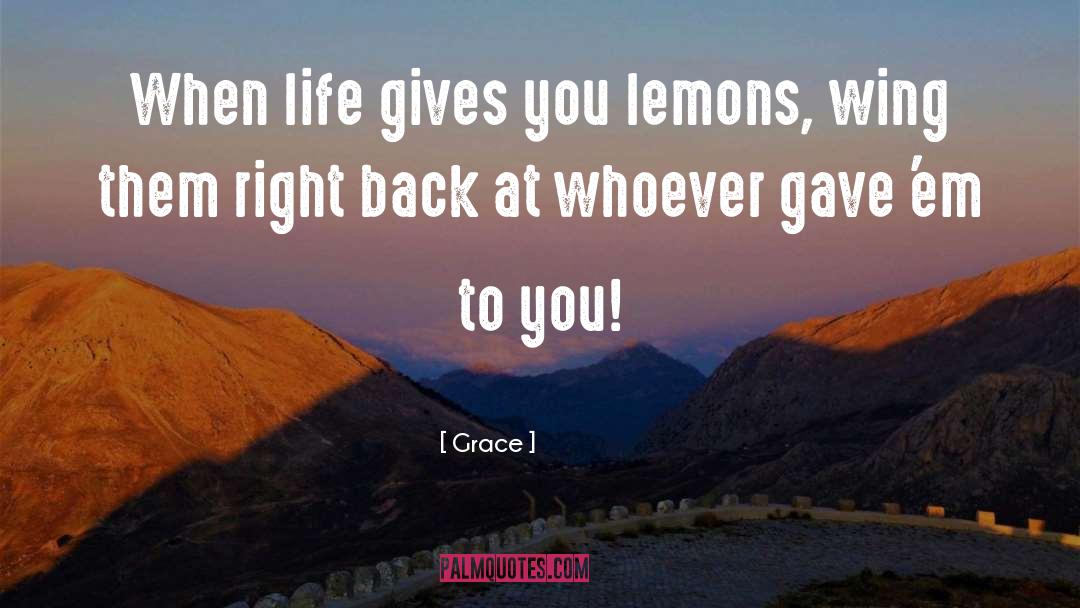 Grace Quotes: When life gives you lemons,