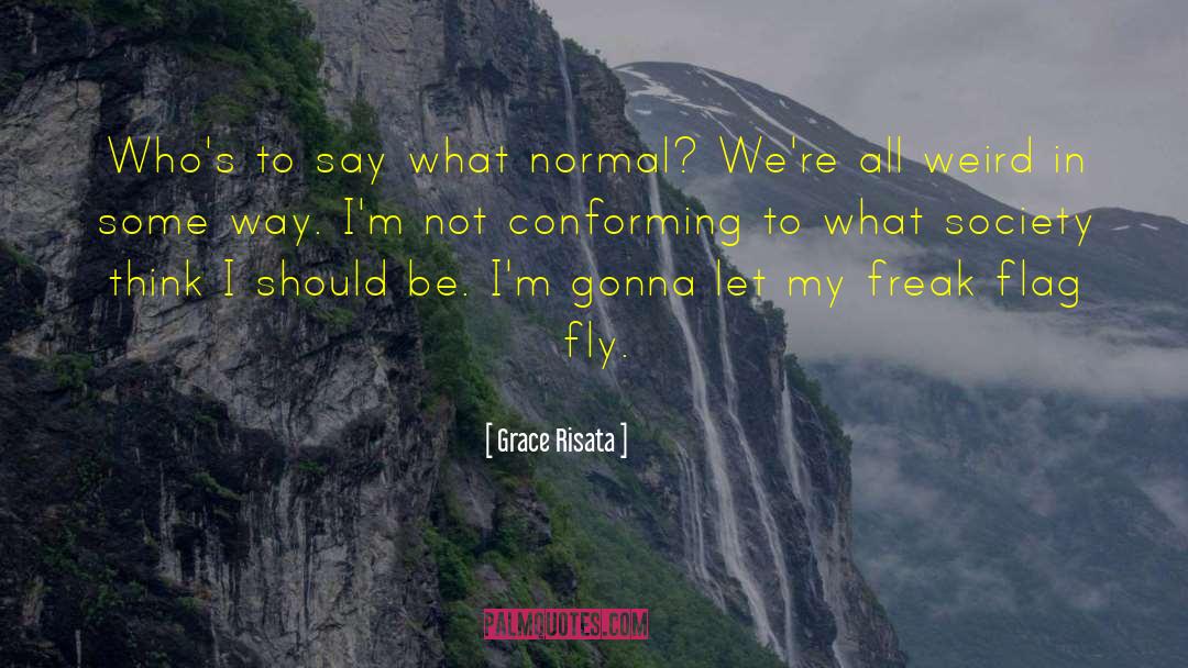 Grace Risata Quotes: Who's to say what normal?