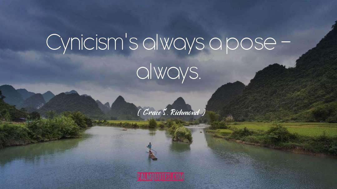 Grace S. Richmond Quotes: Cynicism's always a pose -
