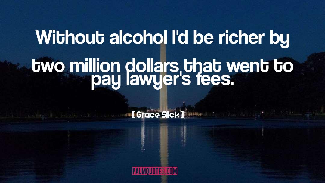 Grace Slick Quotes: Without alcohol I'd be richer