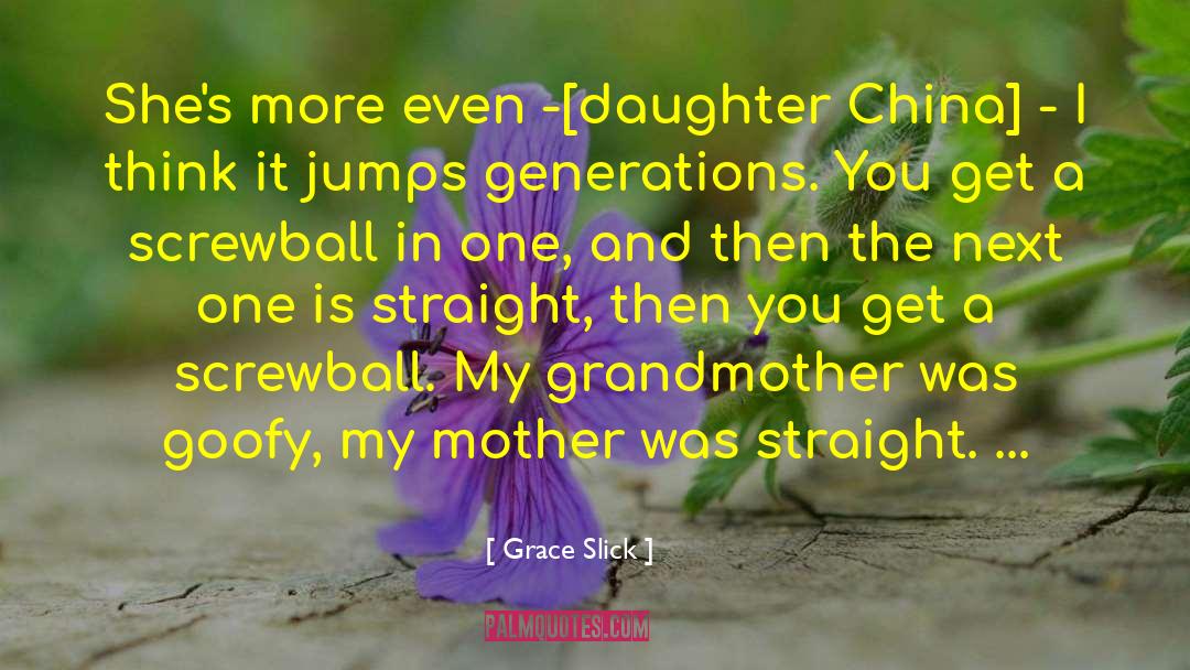 Grace Slick Quotes: She's more even -[daughter China]