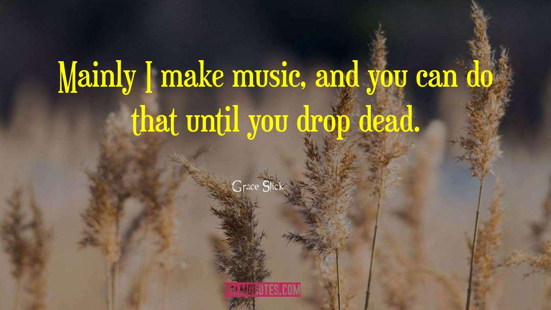 Grace Slick Quotes: Mainly I make music, and