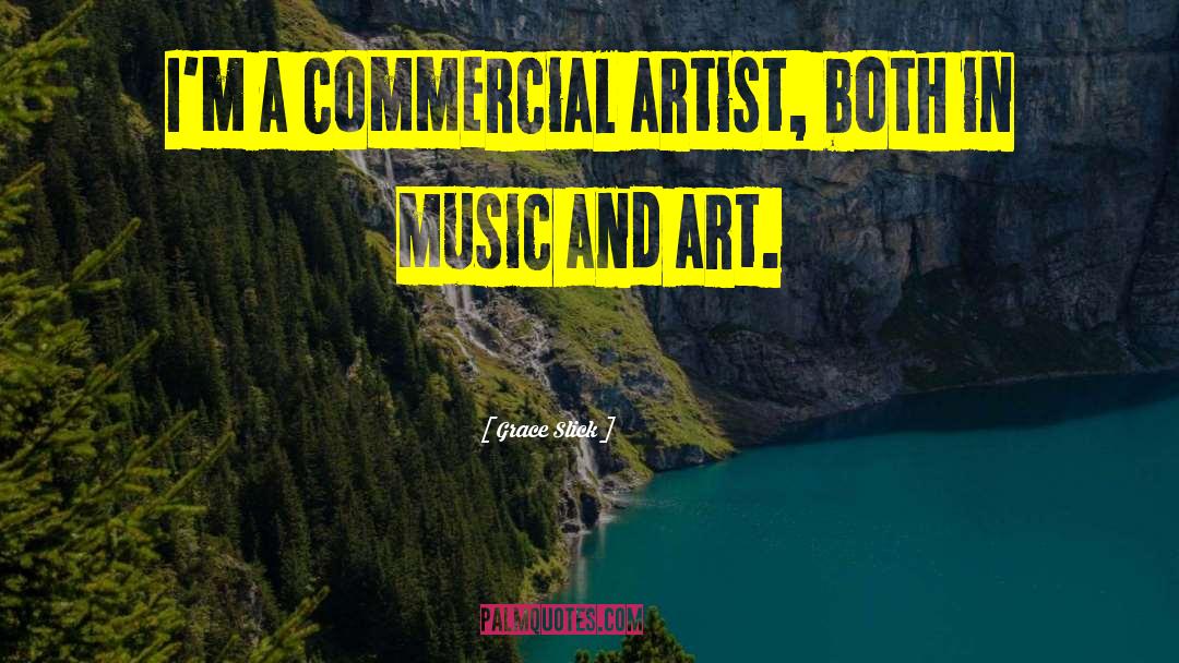 Grace Slick Quotes: I'm a commercial artist, both