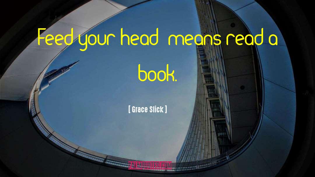 Grace Slick Quotes: Feed your head