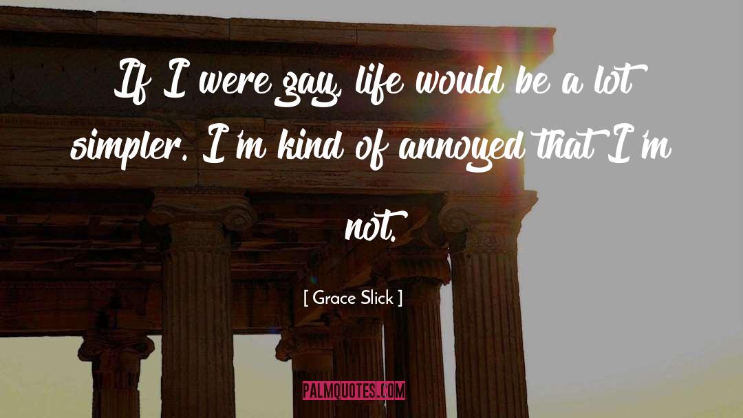 Grace Slick Quotes: If I were gay, life