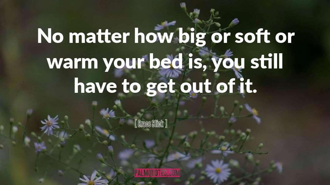 Grace Slick Quotes: No matter how big or