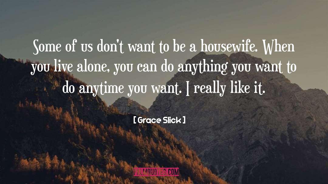 Grace Slick Quotes: Some of us don't want