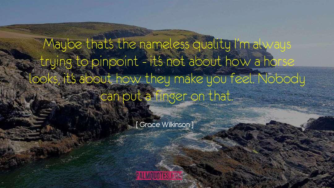 Grace Wilkinson Quotes: Maybe that's the nameless quality