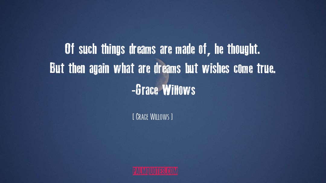 Grace Willows Quotes: Of such things dreams are