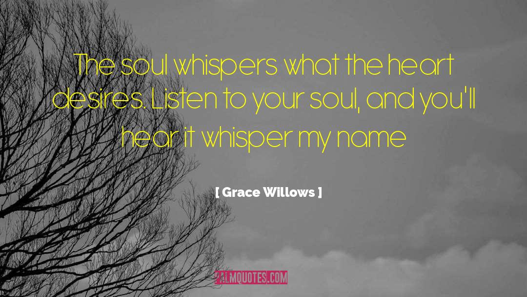 Grace Willows Quotes: The soul whispers what the