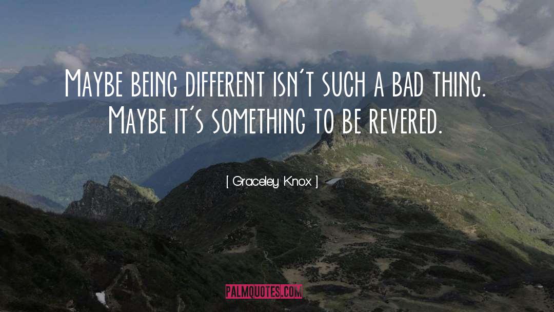 Graceley Knox Quotes: Maybe being different isn't such