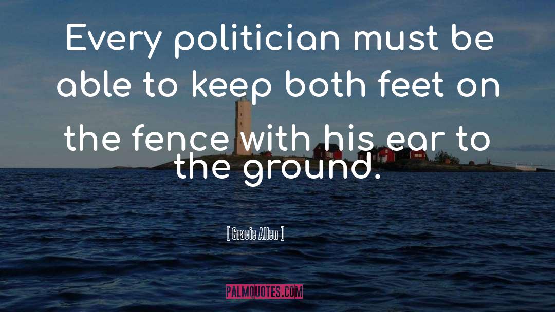 Gracie Allen Quotes: Every politician must be able