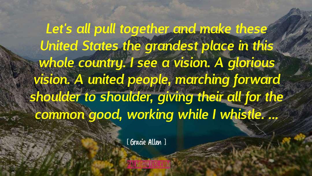 Gracie Allen Quotes: Let's all pull together and