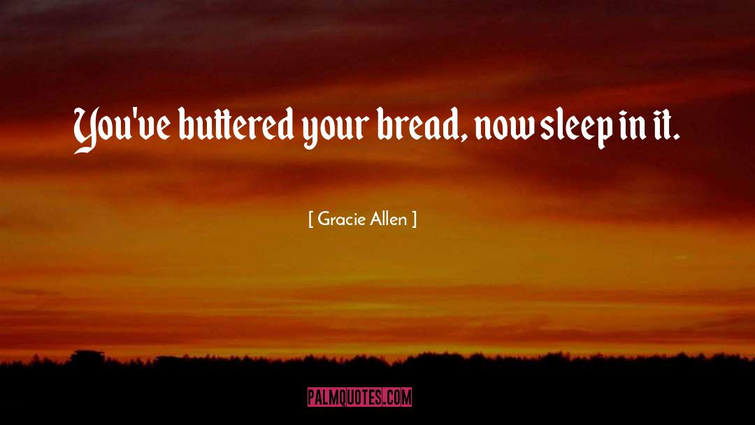 Gracie Allen Quotes: You've buttered your bread, now