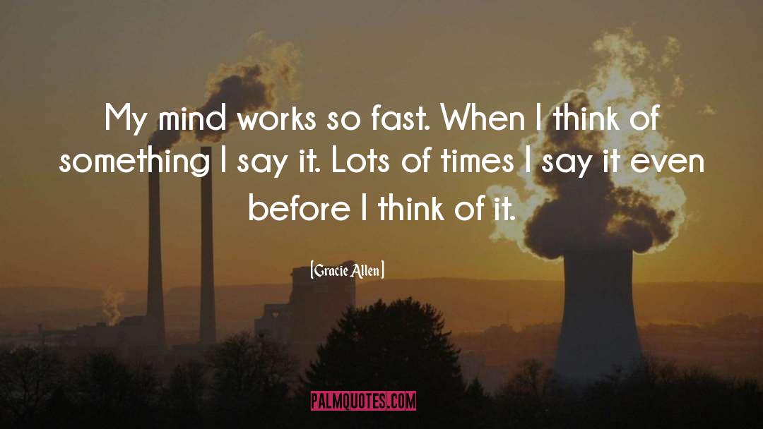 Gracie Allen Quotes: My mind works so fast.