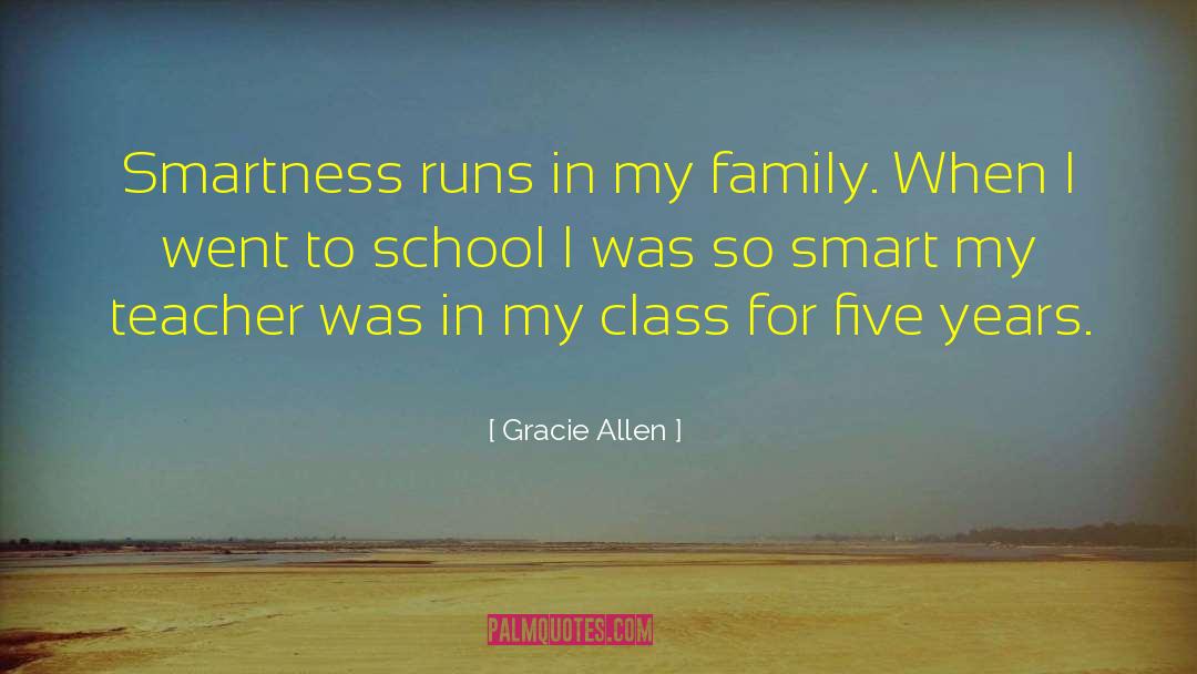 Gracie Allen Quotes: Smartness runs in my family.