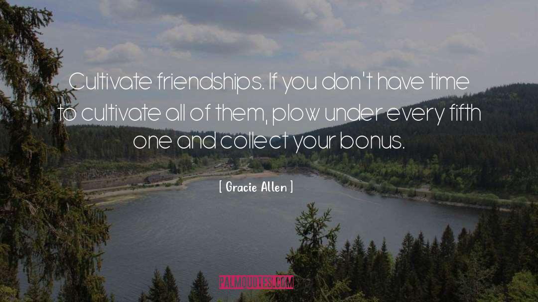 Gracie Allen Quotes: Cultivate friendships. If you don't