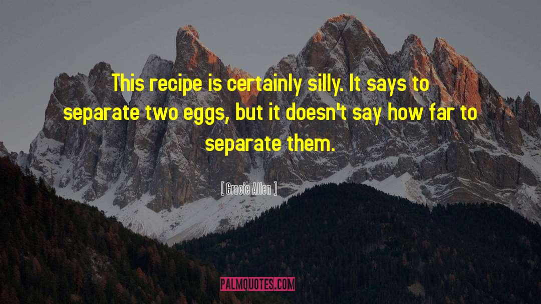 Gracie Allen Quotes: This recipe is certainly silly.