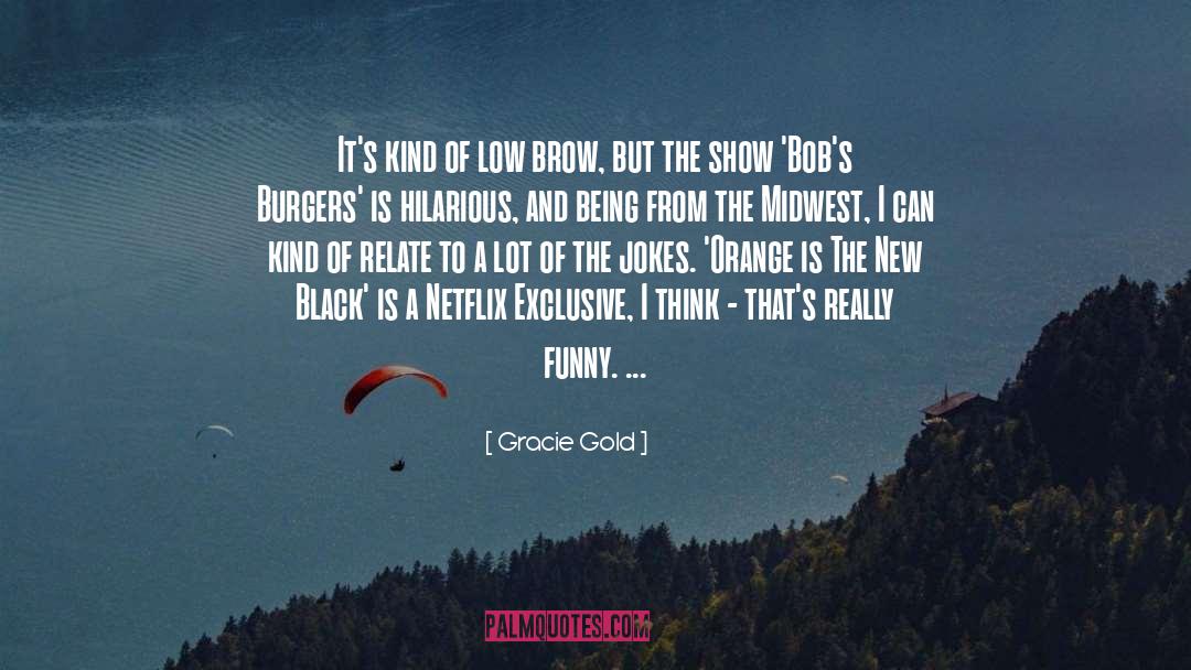 Gracie Gold Quotes: It's kind of low brow,