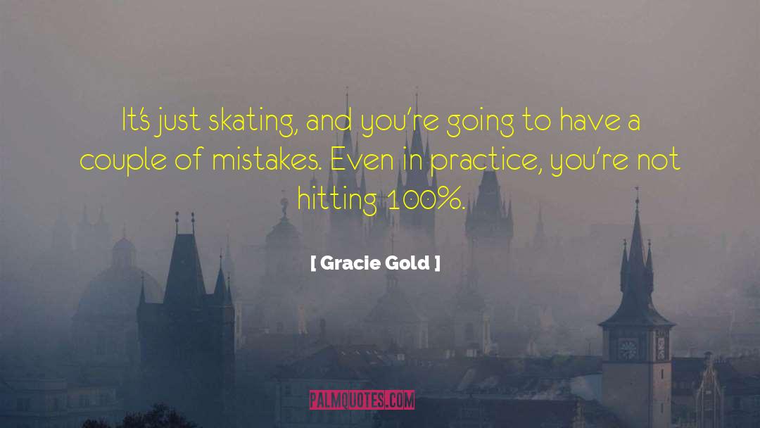 Gracie Gold Quotes: It's just skating, and you're