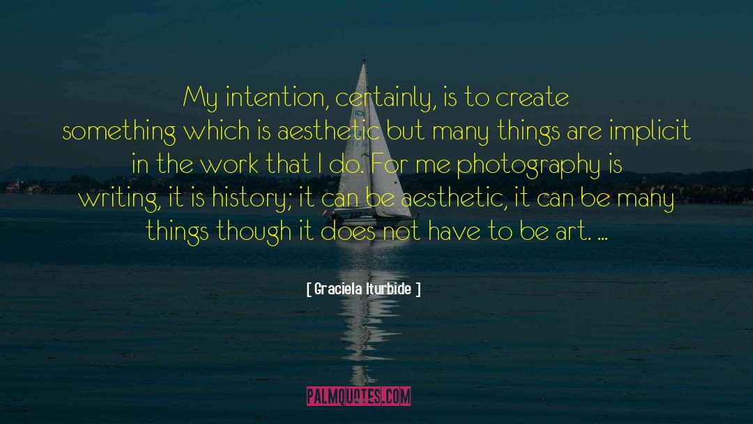 Graciela Iturbide Quotes: My intention, certainly, is to