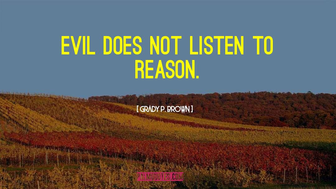 Grady P. Brown Quotes: Evil does not listen to