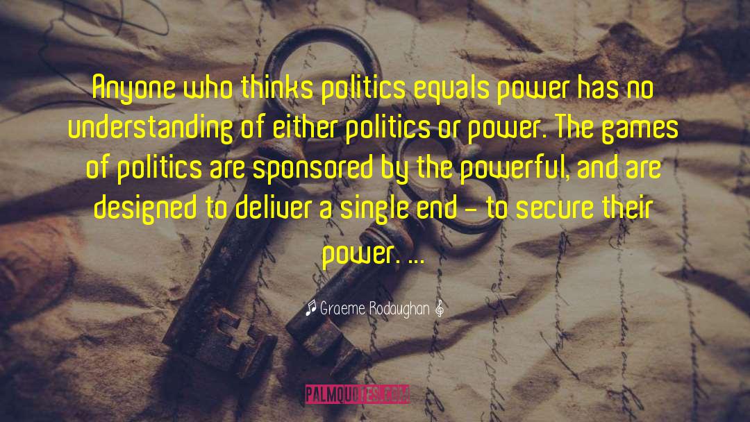 Graeme Rodaughan Quotes: Anyone who thinks politics equals